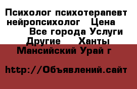 Психолог психотерапевт нейропсихолог › Цена ­ 2 000 - Все города Услуги » Другие   . Ханты-Мансийский,Урай г.